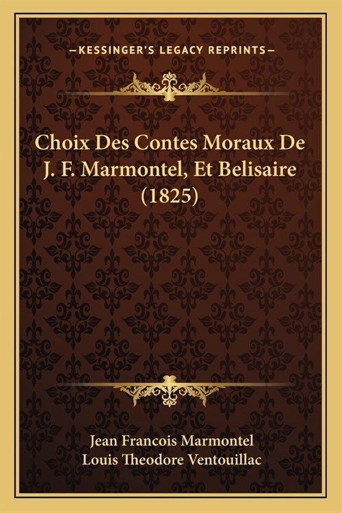 Choix Des Contes Moraux De J. F. Marmontel, Et Belisaire (1825) (Paperback)