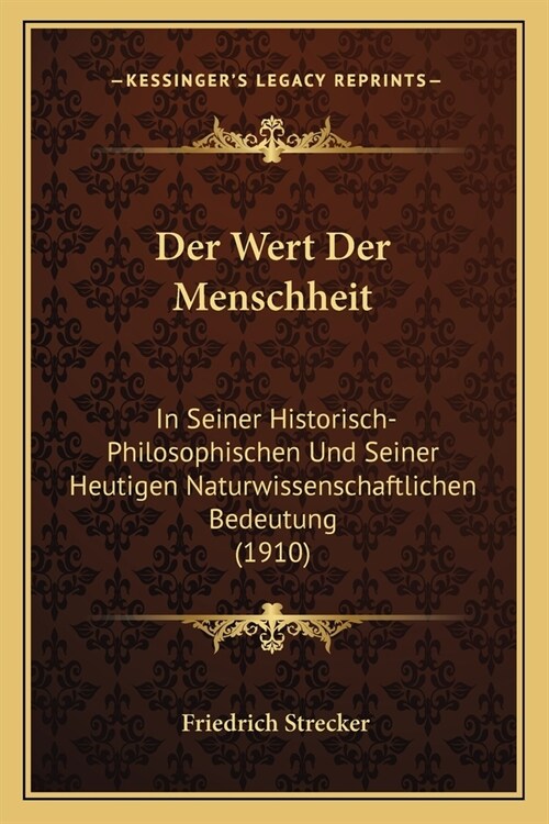 Der Wert Der Menschheit: In Seiner Historisch-Philosophischen Und Seiner Heutigen Naturwissenschaftlichen Bedeutung (1910) (Paperback)