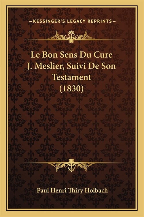 Le Bon Sens Du Cure J. Meslier, Suivi De Son Testament (1830) (Paperback)