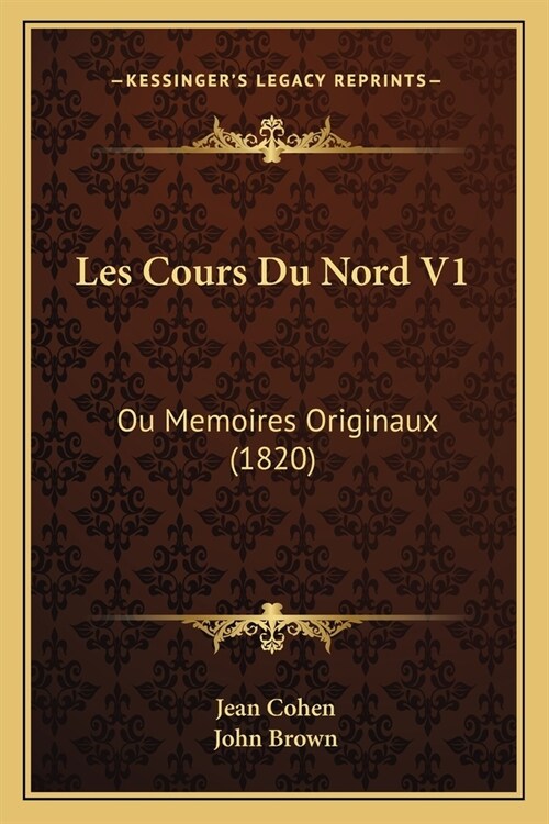 Les Cours Du Nord V1: Ou Memoires Originaux (1820) (Paperback)