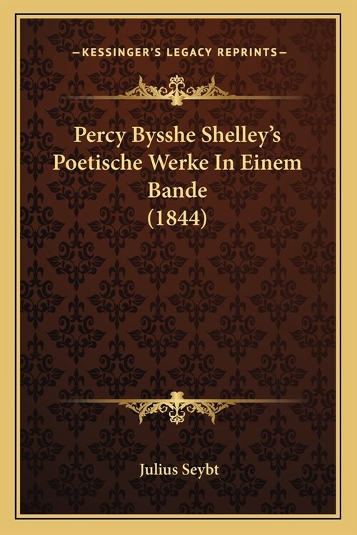 Percy Bysshe Shelleys Poetische Werke In Einem Bande (1844) (Paperback)