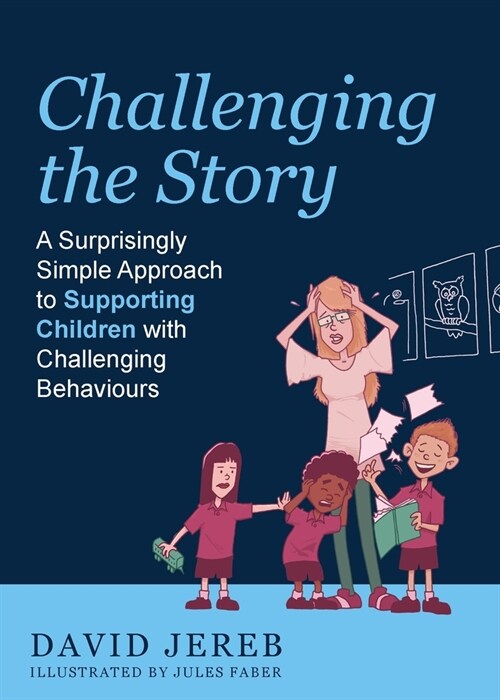 Challenging The Story: A Surprisingly Simple Approach to Supporting Children with Challenging Behaviours (Paperback)