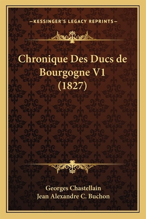 Chronique Des Ducs de Bourgogne V1 (1827) (Paperback)