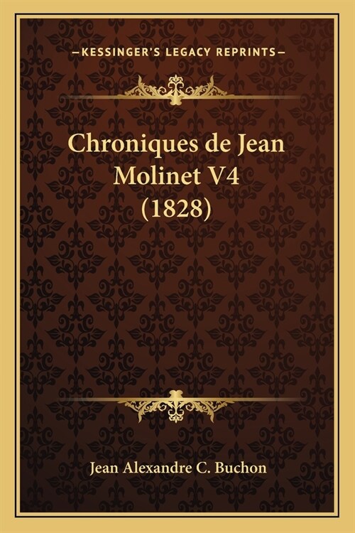 Chroniques de Jean Molinet V4 (1828) (Paperback)