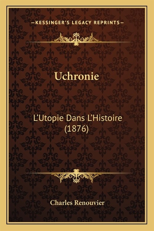 Uchronie: LUtopie Dans LHistoire (1876) (Paperback)