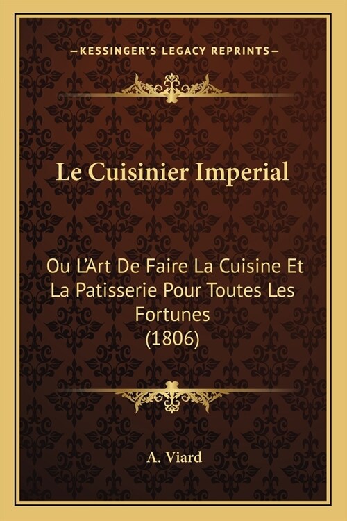 Le Cuisinier Imperial: Ou LArt De Faire La Cuisine Et La Patisserie Pour Toutes Les Fortunes (1806) (Paperback)