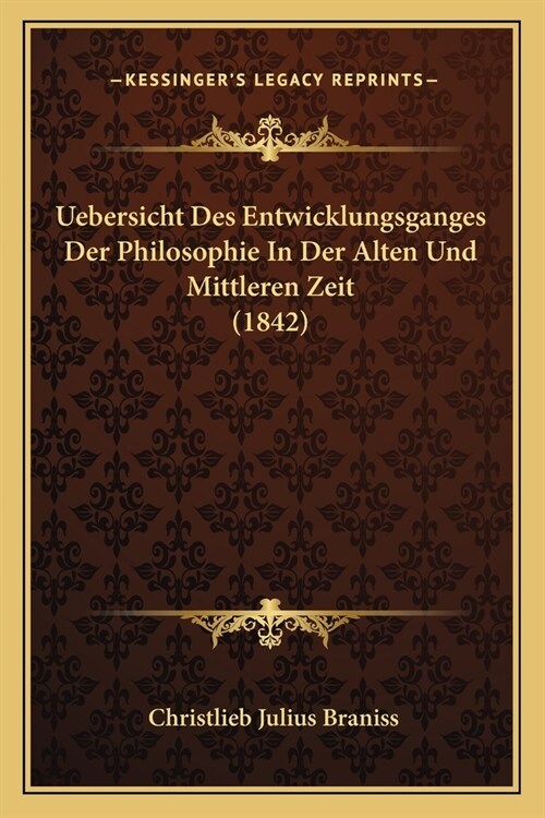 Uebersicht Des Entwicklungsganges Der Philosophie In Der Alten Und Mittleren Zeit (1842) (Paperback)