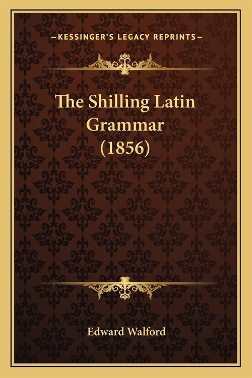 The Shilling Latin Grammar (1856) (Paperback)
