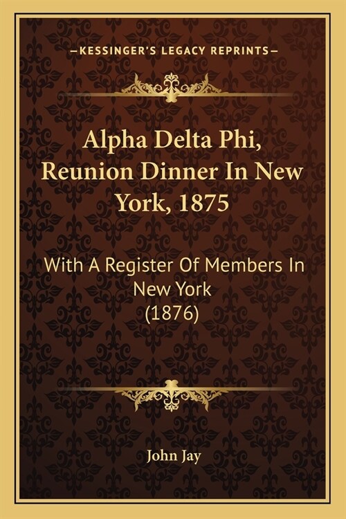 Alpha Delta Phi, Reunion Dinner In New York, 1875: With A Register Of Members In New York (1876) (Paperback)