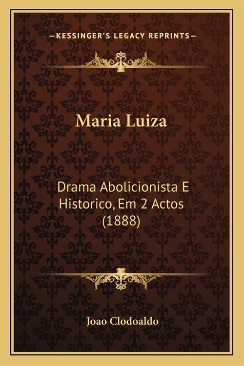 Maria Luiza: Drama Abolicionista E Historico, Em 2 Actos (1888) (Paperback)