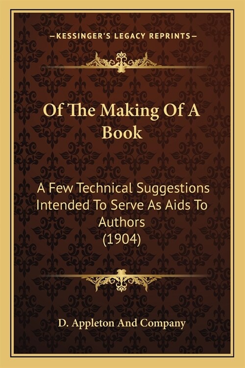 Of The Making Of A Book: A Few Technical Suggestions Intended To Serve As Aids To Authors (1904) (Paperback)