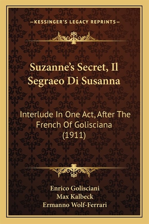 Suzannes Secret, Il Segraeo Di Susanna: Interlude In One Act, After The French Of Golisciana (1911) (Paperback)