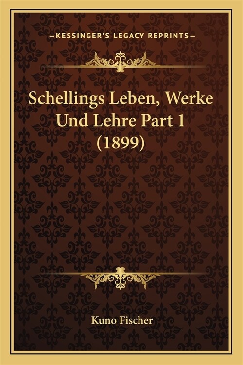 Schellings Leben, Werke Und Lehre Part 1 (1899) (Paperback)