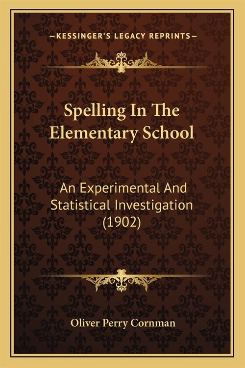 Spelling In The Elementary School: An Experimental And Statistical Investigation (1902) (Paperback)