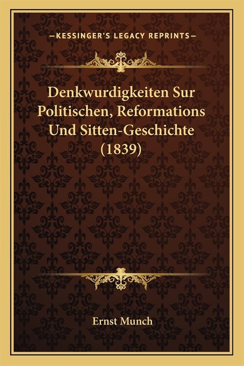 Denkwurdigkeiten Sur Politischen, Reformations Und Sitten-Geschichte (1839) (Paperback)
