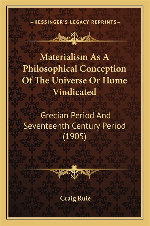 Materialism As A Philosophical Conception Of The Universe Or Hume Vindicated: Grecian Period And Seventeenth Century Period (1905) (Paperback)