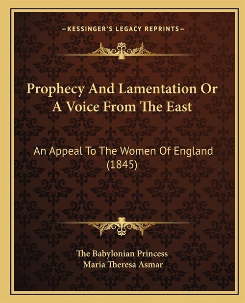 Prophecy And Lamentation Or A Voice From The East: An Appeal To The Women Of England (1845) (Paperback)