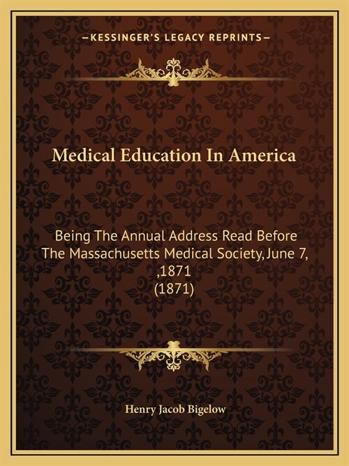 Medical Education In America: Being The Annual Address Read Before The Massachusetts Medical Society, June 7,,1871 (1871) (Paperback)