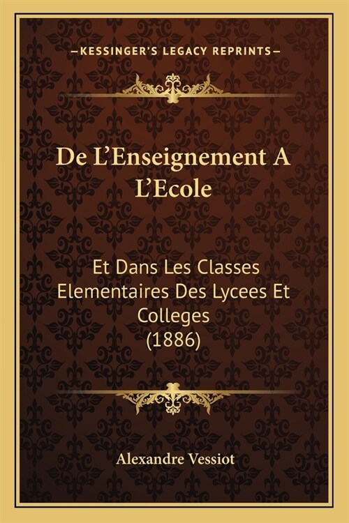 De LEnseignement A LEcole: Et Dans Les Classes Elementaires Des Lycees Et Colleges (1886) (Paperback)