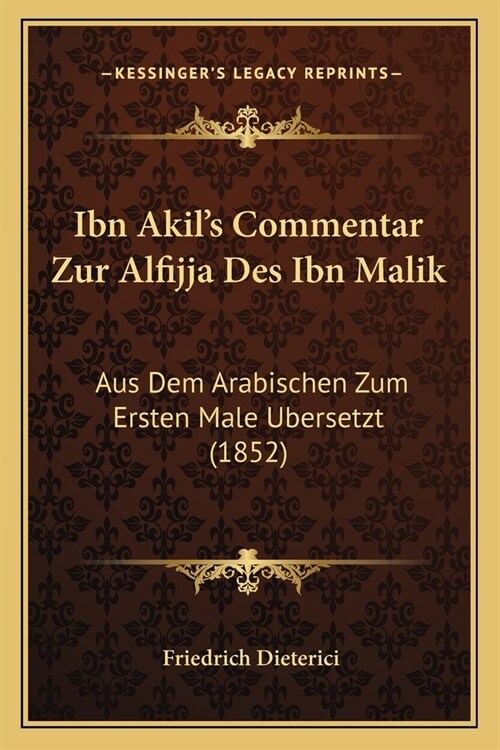 Ibn Akils Commentar Zur Alfijja Des Ibn Malik: Aus Dem Arabischen Zum Ersten Male Bersetzt (1852) (Paperback)