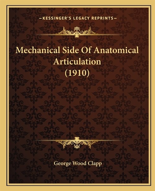 Mechanical Side Of Anatomical Articulation (1910) (Paperback)