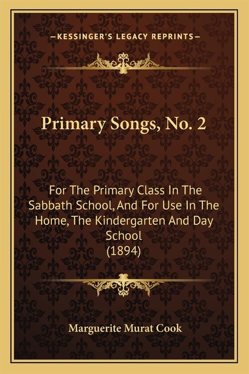 Primary Songs, No. 2: For The Primary Class In The Sabbath School, And For Use In The Home, The Kindergarten And Day School (1894) (Paperback)