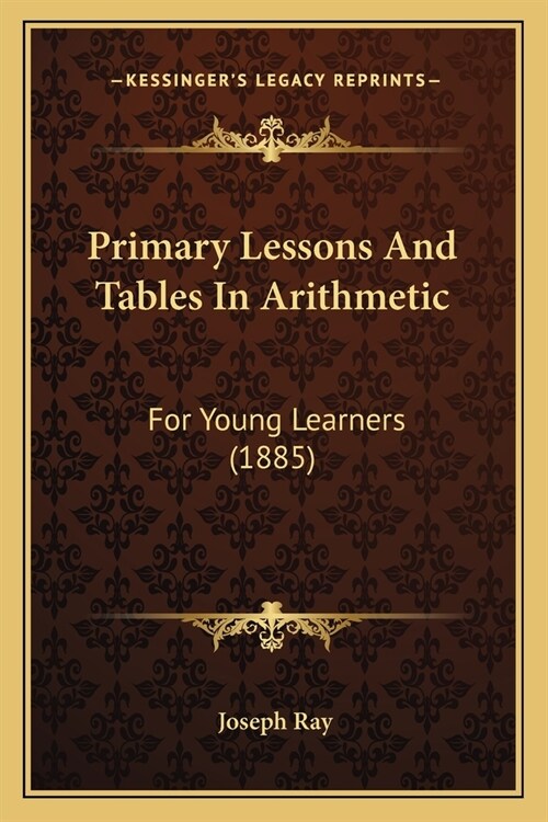 Primary Lessons And Tables In Arithmetic: For Young Learners (1885) (Paperback)