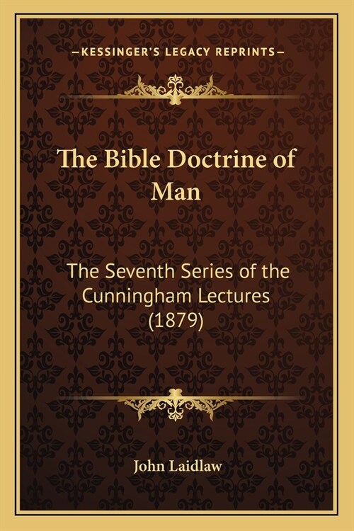 The Bible Doctrine of Man: The Seventh Series of the Cunningham Lectures (1879) (Paperback)