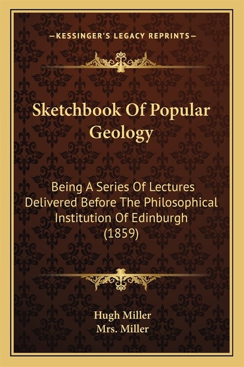 Sketchbook Of Popular Geology: Being A Series Of Lectures Delivered Before The Philosophical Institution Of Edinburgh (1859) (Paperback)