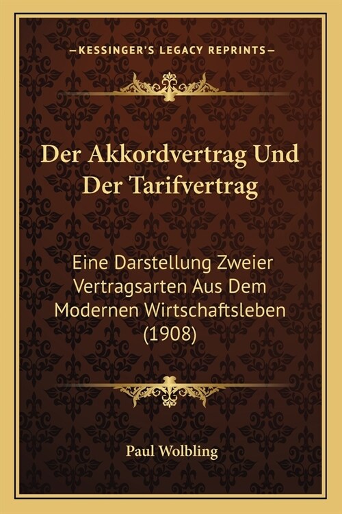 Der Akkordvertrag Und Der Tarifvertrag: Eine Darstellung Zweier Vertragsarten Aus Dem Modernen Wirtschaftsleben (1908) (Paperback)