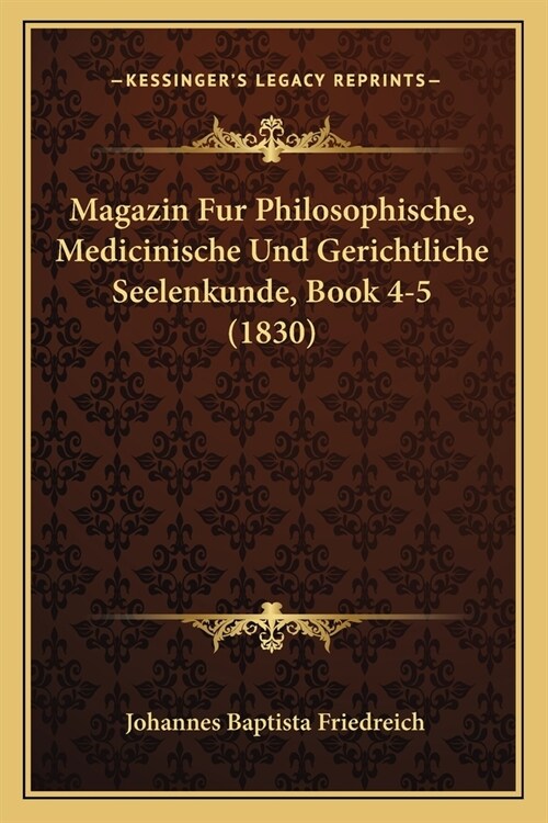 Magazin Fur Philosophische, Medicinische Und Gerichtliche Seelenkunde, Book 4-5 (1830) (Paperback)