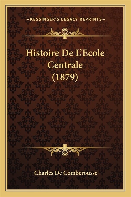 Histoire De LEcole Centrale (1879) (Paperback)