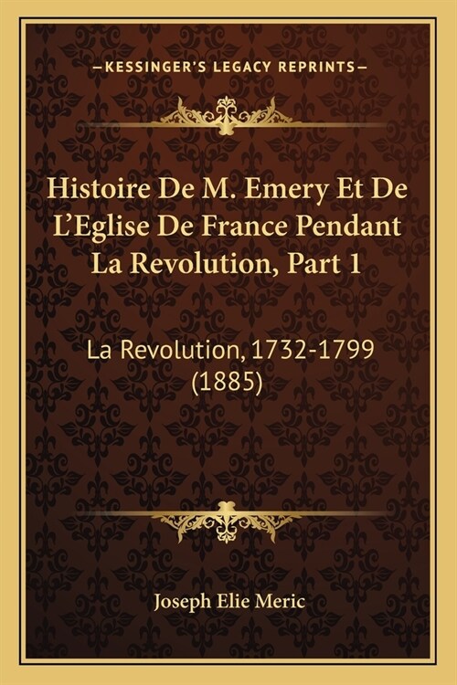 Histoire De M. Emery Et De LEglise De France Pendant La Revolution, Part 1: La Revolution, 1732-1799 (1885) (Paperback)