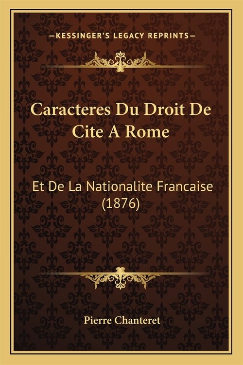 Caracteres Du Droit De Cite A Rome: Et De La Nationalite Francaise (1876) (Paperback)