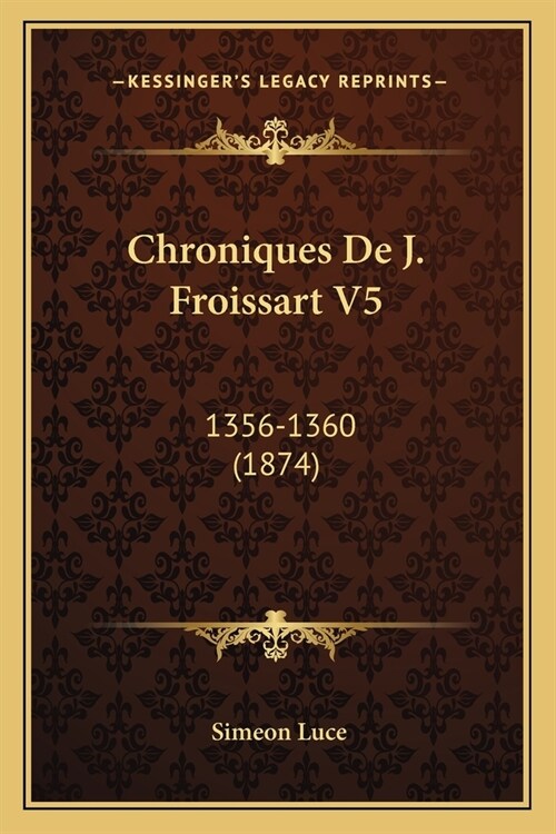 Chroniques De J. Froissart V5: 1356-1360 (1874) (Paperback)