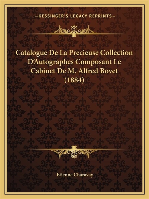 Catalogue De La Precieuse Collection DAutographes Composant Le Cabinet De M. Alfred Bovet (1884) (Paperback)