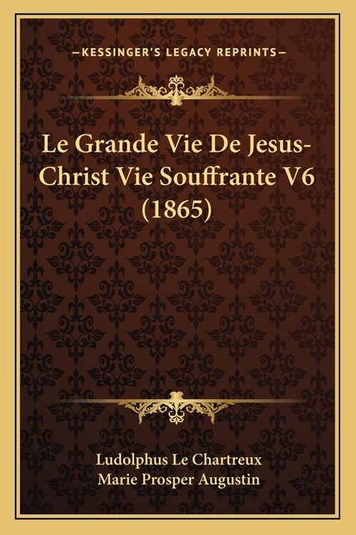 Le Grande Vie De Jesus-Christ Vie Souffrante V6 (1865) (Paperback)