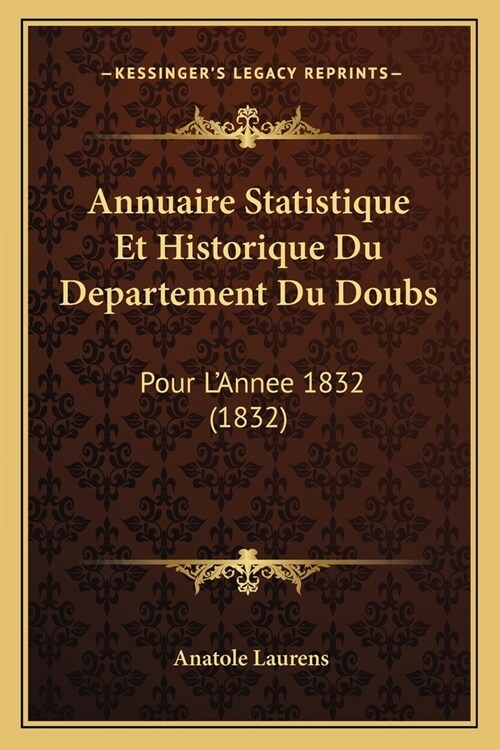 Annuaire Statistique Et Historique Du Departement Du Doubs: Pour LAnnee 1832 (1832) (Paperback)