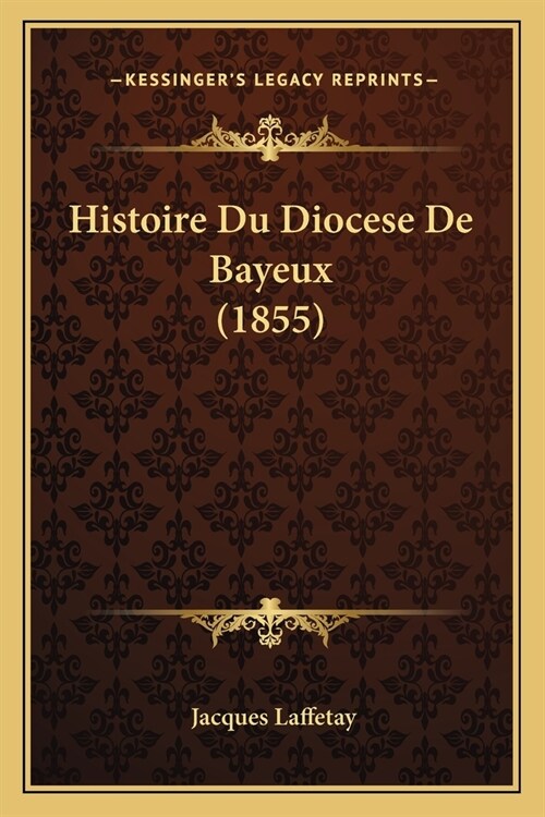 Histoire Du Diocese De Bayeux (1855) (Paperback)