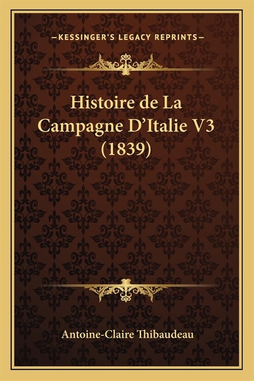 Histoire de La Campagne DItalie V3 (1839) (Paperback)