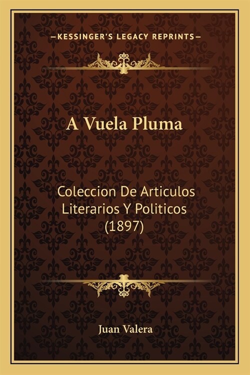 A Vuela Pluma: Coleccion De Articulos Literarios Y Politicos (1897) (Paperback)