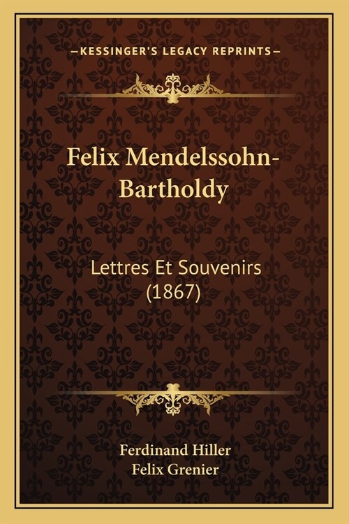 Felix Mendelssohn-Bartholdy: Lettres Et Souvenirs (1867) (Paperback)