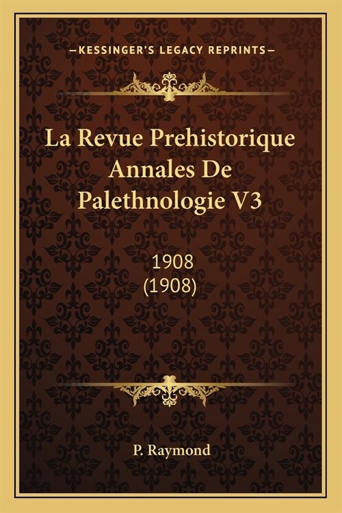 La Revue Prehistorique Annales De Palethnologie V3: 1908 (1908) (Paperback)