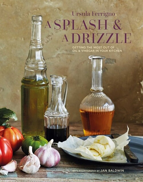 A Splash and a Drizzle... : Getting the Most out of Oil and Vinegar in Your Kitchen (Hardcover)