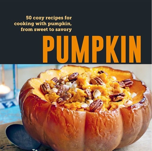 Pumpkin : 50 Cozy Recipes for Cooking with Pumpkin, from Savory to Sweet (Hardcover)