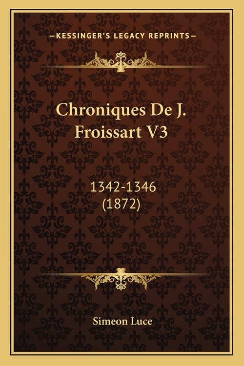 Chroniques De J. Froissart V3: 1342-1346 (1872) (Paperback)