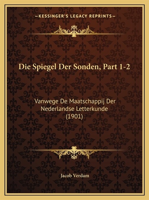 Die Spiegel Der Sonden, Part 1-2: Vanwege De Maatschappij Der Nederlandse Letterkunde (1901) (Paperback)