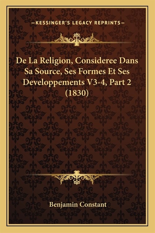 De La Religion, Consideree Dans Sa Source, Ses Formes Et Ses Developpements V3-4, Part 2 (1830) (Paperback)