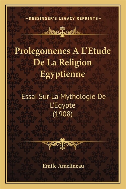 Prolegomenes A LEtude De La Religion Egyptienne: Essai Sur La Mythologie De LEgypte (1908) (Paperback)