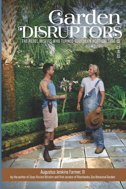 Garden Disruptors: The Rebel Misfits Who Turned Southern Horticulture On Its Head (Paperback)